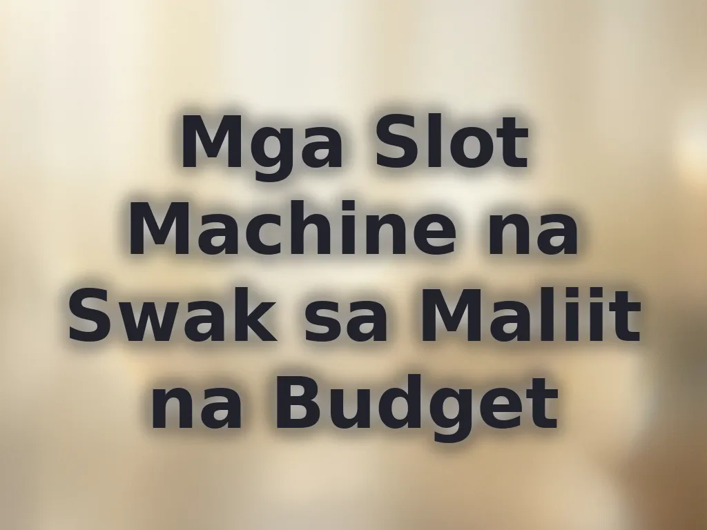 Mga Slot Machine na Swak sa Maliit na Budget
