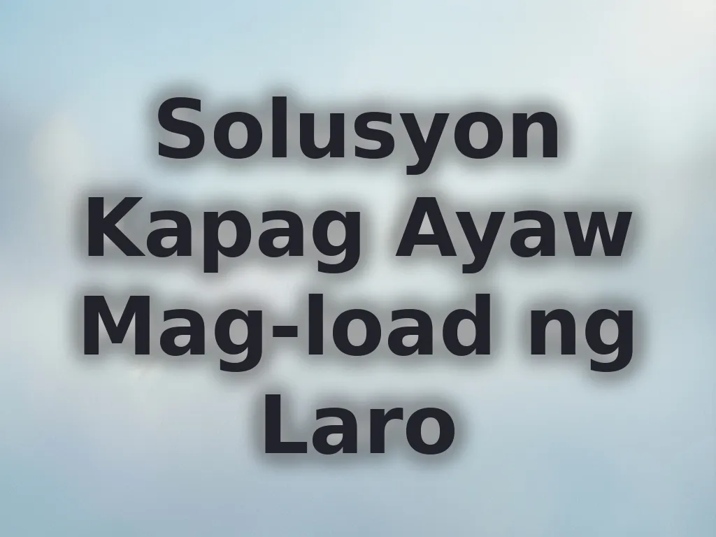 Solusyon Kapag Ayaw Mag-load ng Laro